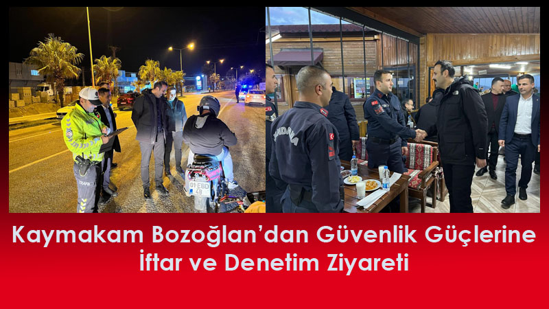 Kaymakam Bozoğlan’dan Güvenlik Güçlerine İftar ve Denetim Ziyareti